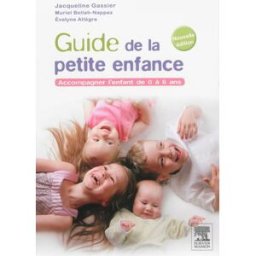 Guide de la petite enfance : accompagner l'enfant de 0 à 6 ans Jacqueline Gassier, Muriel Beliah-Nappez, Evelyne Allègre Elsevier Masson