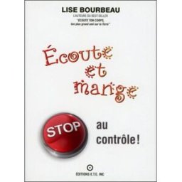 Écoute et mange : stop au contrôle! Lise Bourbeau ETC (ÉCOUTE TON CORPS)