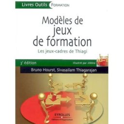 Modèles de jeux de formation : les jeux-cadres de Thiagi Bruno Hourst, Sivasailam Thiagarajan Ed. d'Organisation