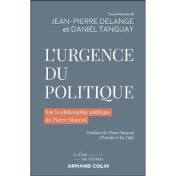 L'urgence du politique : sur la philosophie politique de Pierre Manent delange, jean-pierre Armand Colin