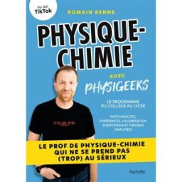 Physique chimie avec Physigeeks : le programme du collège au lycée : faits insolites, expériences, v Romain Renne Hachette Pratique