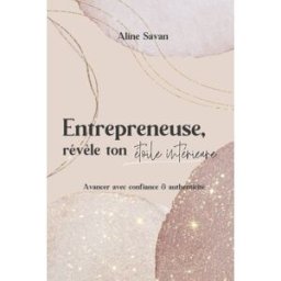 Entrepreneuse, révèle ton étoile intérieure: Avancer avec confiance et authenticité Savan, Aline Independently published
