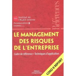 Le management des risques de l'entreprise : cadre de référence, techniques d'application : COSO II r Institut français de l'audit et du contrôle internes Ed. d'Organisation