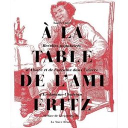 A la table de l'ami Fritz : recettes populaires d'Alsace et de Lorraine dans l'oeuvre d'Erckmann-Cha Louis Engel Nuée bleue