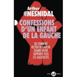 Confessions d'un enfant de la gauche ou Comment rester de gauche quand on ne supporte plus les gauch Arthur Nesnidal Mialet-Barrault