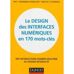 Le design des interfaces numériques en 170 mots-clés : des interactions homme-machine au design inte coordination scientifique : designers interactifs Dunod