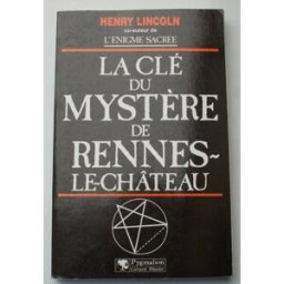 La clé du mystère de Rennes-le-Château Henry Lincoln Pygmalion