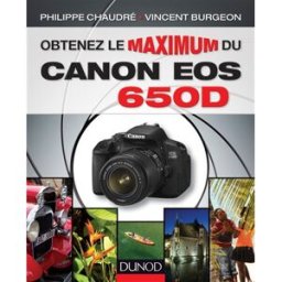 Obtenez le maximum du canon EOS 650D Philippe Chaudré, Vincent Burgeon Dunod