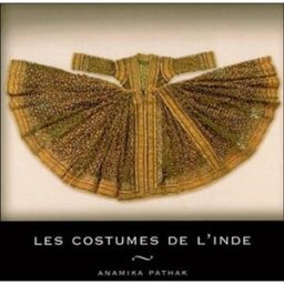 Les costumes de l'Inde Anamika Pathak C. Moreau
