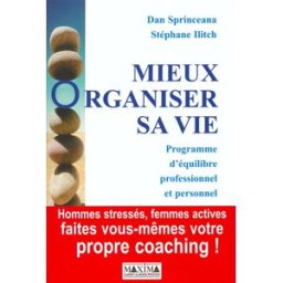 Mieux organiser sa vie : programme d'équilibre professionnel et personnel Dan Sprinceana, Stéphane Ilitch Maxima Laurent du Mesnil