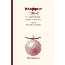 Rothko : une absence d'image : lumière de la couleur Youssef Ishaghpour Editions du Canoë