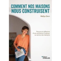 Comment nos maisons nous construisent : parcours et réflexions d'une architecte d'intérieur au servi Maïlys Dorn Eyrolles