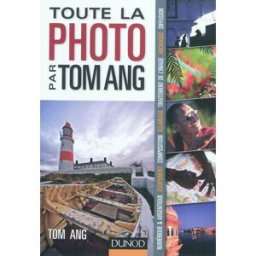 Toute la photo par Tom Ang : numérique & argentique, équipement, composition, éclairage, traitement Tom Ang Dunod