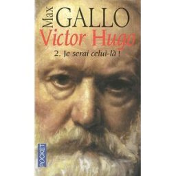 Victor Hugo. Vol. 2. Je serai celui-là ! Max Gallo Pocket