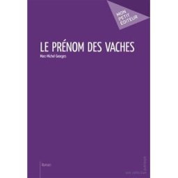 Le prénom des vaches Marc-Michel Georges Mon petit éditeur