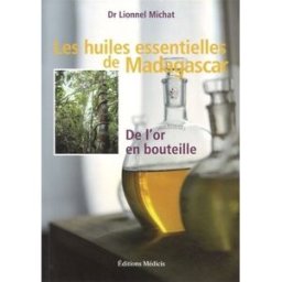Les huiles essentielles de Madagascar : de l'or en bouteille Lionnel Michat Ed. Médicis