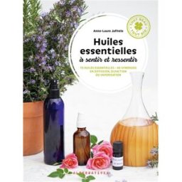 Huiles essentielles à sentir et ressentir : 70 huiles essentielles, 40 synergies en diffusion, olfac Anne-Laure Jaffrelo Alternatives