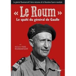 Le Roum : le spahi du général de Gaulle : le général Roumiantzoff, héros méconnu de la Deuxième Guer Nicolas Pierre Roumiantzoff Cherche Midi
