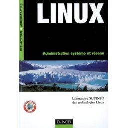 Linux : administration système et réseau Laboratoire SUPINFO des technologies Linux (Paris) Dunod