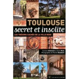 Toulouse secret et insolite : les trésors cachés de la Ville rose Sonia Ruiz, Corinne Clément les Beaux jours
