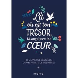 Là où est ton trésor, là aussi sera ton coeur : le carnet de mes rêves, de mes projets, de mes prièr mame editions Mame