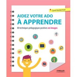 Aidez votre ado à apprendre : 80 techniques pédagogiques et positives en images Carol Vorderman Eyrolles