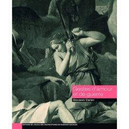 Gestes d'amour et de guerre : La Jérusalem délivrée, images et affects (XVIe-XVIIIe siècle) Giovanni Careri EHESS