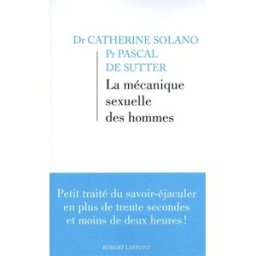 La mécanique sexuelle des hommes Catherine Solano, Pascal De Sutter R. Laffont
