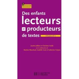 Des enfants lecteurs et producteurs de textes, cycle 2 et 3 Josette Jolibert, Christine Sraïki Hachette Education