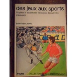 Des jeux aux sports : repères et documents en histoire des activités physiques Bertrand During Vigot