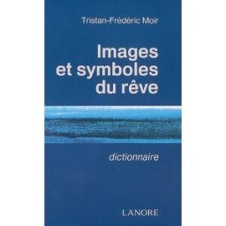 Images et symboles du rêve : dictionnaire, 617 mots Tristan Moir F. Lanore