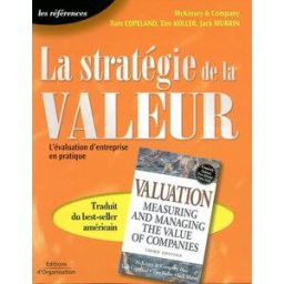 La stratégie de la valeur : l'évaluation d'entreprise en pratique Tim Copeland, Tim Koller, Jack Murrin Ed. d'Organisation