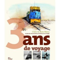 3 ans de voyage : 25 pays par voie terrestre en histoires et en images Claire Marca, Reno Marca Hermé