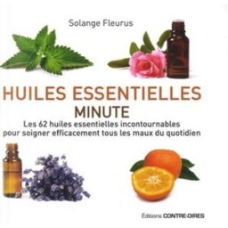 Huiles essentielles minute : les 62 huiles essentielles incontournables pour soigner efficacement to Solange Fleurus Contre-Dires
