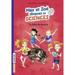 Max et Zoé dingues de sciences. Vol. 4. La folie du tournis Jane Clarke Bayard Jeunesse