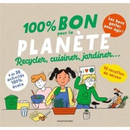 100 % bon pour la planète : recycler, cuisiner, jardiner... bénédicte bazaille, bruno muscat, delphine (aki) mach, sophie mutterer, corinne acha Bayard Jeunesse
