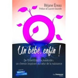 Un bébé, enfin ! : de l'infertilité à la maternité, un chemin inspirant au coeur de la naissance Réjane Ereau G. Trédaniel
