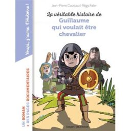 La véritable histoire de Guillaume qui voulait être chevalier Jean-Pierre Courivaud Bayard Jeunesse