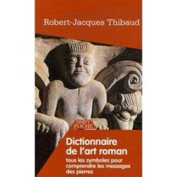 Dictionnaire de l'art roman : tous les symboles pour comprendre les messages des pierres Robert-Jacques Thibaud Dervy