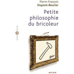 Petite philosophie du bricoleur Pierre-François Dupont-Beurier Milan