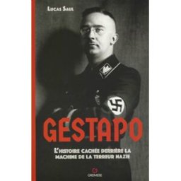 Gestapo : l'histoire cachée derrière la machine de la terreur nazie Lucas Saul Gremese