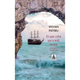 Et que celui qui a soif, vienne : un roman de pirates Sylvain Pattieu Actes Sud