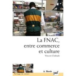 La FNAC, entre commerce et culture : parcours d'entreprise, parcours d'employés Vincent Chabault PUF