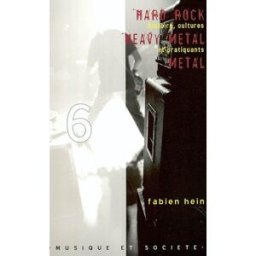 Hard rock, heavy metal, metal... : histoire, culture et pratiquants Fabien Hein IRMA, Editions Mélanie Séteun