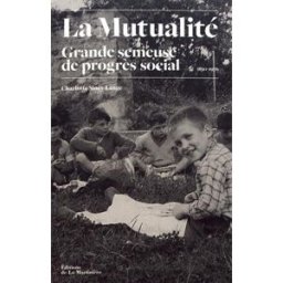 La mutualité : grande semeuse de progrès social : histoire des oeuvres sociales mutualistes (1850-19 Charlotte Siney-Lange La Martinière