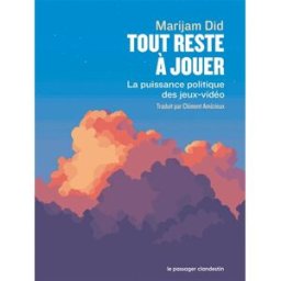 Tout reste à jouer : la puissance politique des jeux-vidéo Marijam Did le Passager clandestin