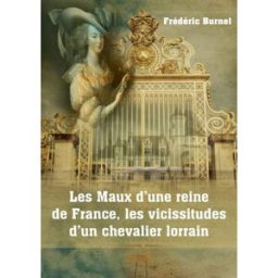 Les maux d'une reine de france, les vicissitudes d'un chevalier lorrain Frédéric Burnel Edilivre