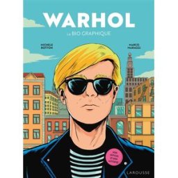 Warhol : la bio graphique Michele Botton, Marco Maraggi Larousse
