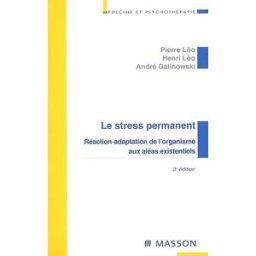 Le stress permanent : réaction-adaptation de l'organisme aux aléas existentiels Pierre Lôo, Henri Lôo, André Galinowski Elsevier Masson