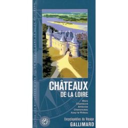 Châteaux de la Loire : Blois, Chambord, Amboise, Chenonceau, Azay-le-Rideau picquot, florence Gallimard loisirs